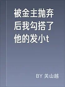 被金主抛弃后我勾搭了他的发小t