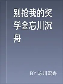 别抢我的奖学金忘川沉舟