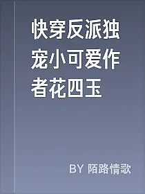 快穿反派独宠小可爱作者花四玉