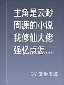 主角是云渺周源的小说我修仙大佬强亿点怎么了