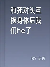 和死对头互换身体后我们he了