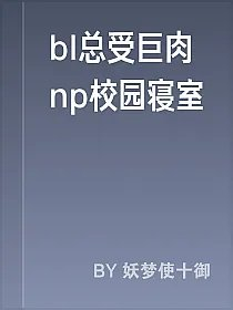bl总受巨肉np校园寝室