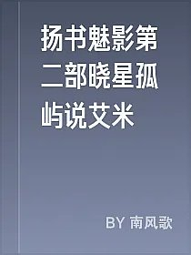 扬书魅影第二部晓星孤屿说艾米