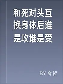 和死对头互换身体后谁是攻谁是受