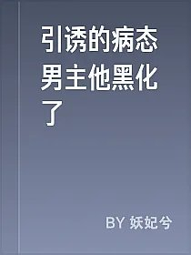 引诱的病态男主他黑化了