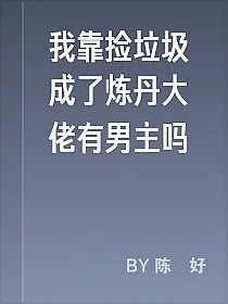 我靠捡垃圾成了炼丹大佬有男主吗