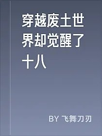 穿越废土世界却觉醒了十八