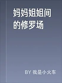 妈妈姐姐间的修罗场