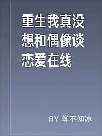 重生我真没想和偶像谈恋爱在线