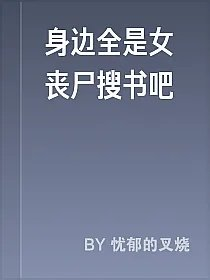 身边全是女丧尸搜书吧