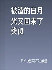 被渣的白月光又回来了类似