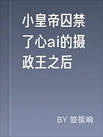 小皇帝囚禁了心ai的摄政王之后
