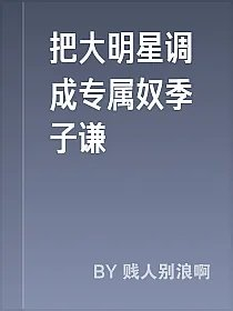 把大明星调成专属奴季子谦