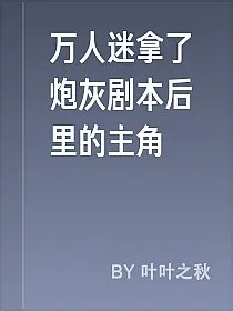 万人迷拿了炮灰剧本后里的主角