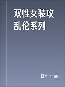 双性女装攻乱伦系列