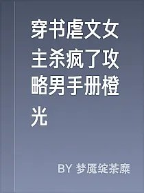 穿书虐文女主杀疯了攻略男手册橙光