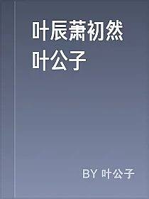 叶辰萧初然叶公子