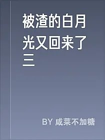 被渣的白月光又回来了三