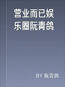 营业而已娱乐圈阮青鸽