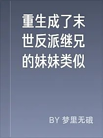 重生成了末世反派继兄的妹妹类似