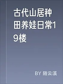 古代山居种田养娃日常19楼