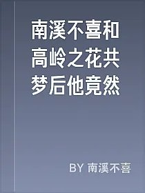 南溪不喜和高岭之花共梦后他竟然