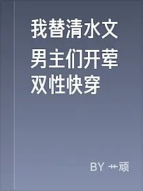 我替清水文男主们开荤双性快穿