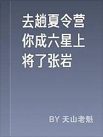 去趟夏令营你成六星上将了张岩