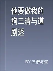 他要做我的狗三清与道剧透