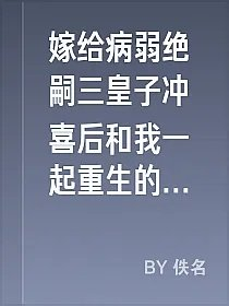 嫁给病弱绝嗣三皇子冲喜后和我一起重生的夫君悔疯了