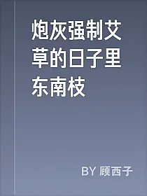 炮灰强制艾草的日子里东南枝