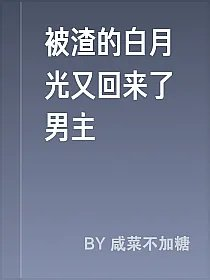 被渣的白月光又回来了男主