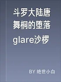 斗罗大陆唐舞桐的堕落glare沙椤