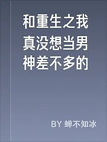 和重生之我真没想当男神差不多的