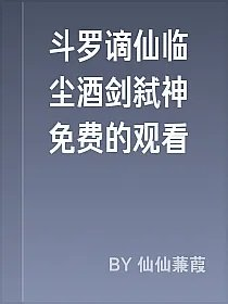 斗罗谪仙临尘酒剑弑神免费的观看