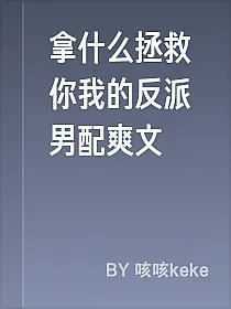拿什么拯救你我的反派男配爽文