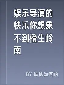 娱乐导演的快乐你想象不到橙生岭南
