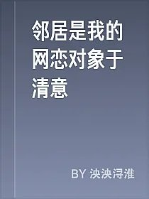 邻居是我的网恋对象于清意