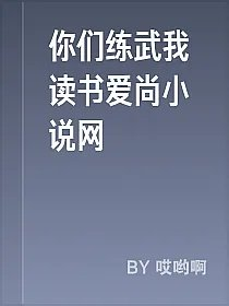 你们练武我读书爱尚小说网