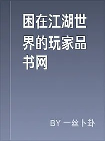 困在江湖世界的玩家品书网