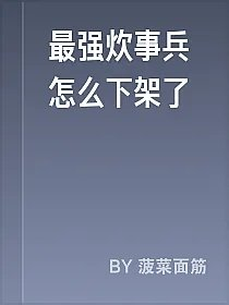 最强炊事兵怎么下架了