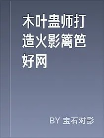 木叶蛊师打造火影篱笆好网