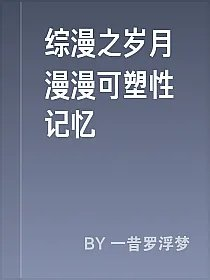 综漫之岁月漫漫可塑性记忆