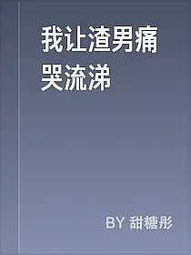 我让渣男痛哭流涕