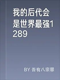 我的后代会是世界最强1289