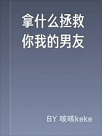 拿什么拯救你我的男友
