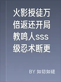 火影授徒万倍返还开局教鸣人sss级忍术断更