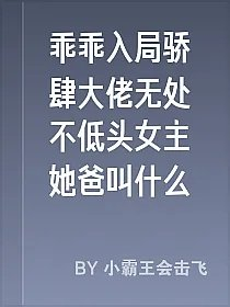 乖乖入局骄肆大佬无处不低头女主她爸叫什么