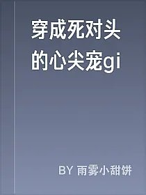 穿成死对头的心尖宠gi