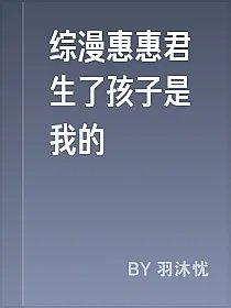 综漫惠惠君生了孩子是我的